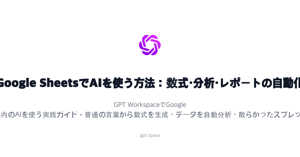 Google SheetsでAIを使う方法:数式・分析・レポートの自動化 | GPT Workspace Blog