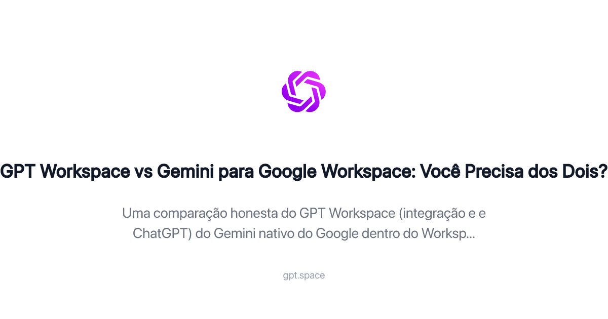 GPT Workspace vs Gemini para Google Workspace: Você Precisa dos Dois?